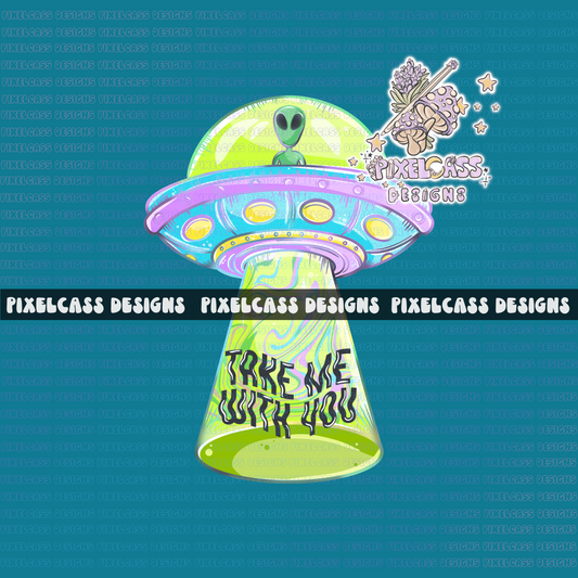 Take Me With You UFO PNG SUBLIMATION